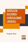 Jerusalem Delivered (Gerusalemme Liberata): Translated By Edward Fairfax Edited By Henry Morley