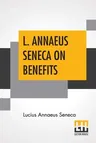 L. Annaeus Seneca On Benefits: Edited By Aubrey Stewart