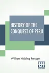 History Of The Conquest Of Peru: With A Preliminary View Of The Civilization Of The Incas, New And Revised Edition With The Author's Latest Correction