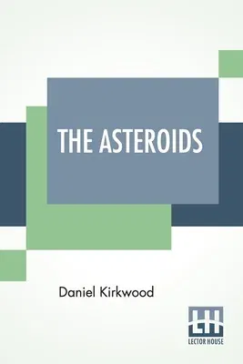 The Asteroids: Or Minor Planets Between Mars And Jupiter.