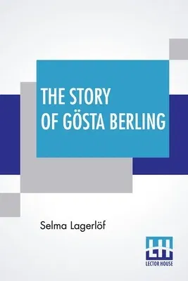 The Story Of Gösta Berling: Translated From The Swedish Of Selma Lagerlöf By Pauline Bancroft Flach