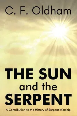 The Sun and The Serpent A Contribution to the History of SerpentWorship