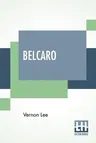 Belcaro: Being Essays On Sundry Æsthetical Questions