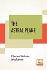 The Astral Plane: Its Scenery, Inhabitants And Phenomena