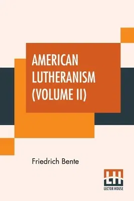 American Lutheranism (Volume II): The United Lutheran Church (General Synod, General Council, United Synod In The South)