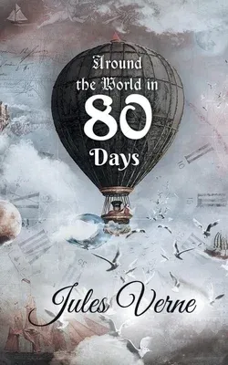 Around the World in 80 Days: The Adventures of Phileas Fogg of the world in just 80 days by Jules Gabriel Verne