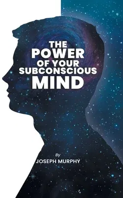 The Power of Your Subconscious Mind: The Power Of Your Subconscious Mind: Joseph Denis Murphy dives into Psychology, Philosophy, and Spirituality