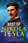 The Inventions, Researches, and Writings of Nikola Tesla: - My Inventions: The Autobiography of Nikola Tesla; Experiments With Alternate Currents of High