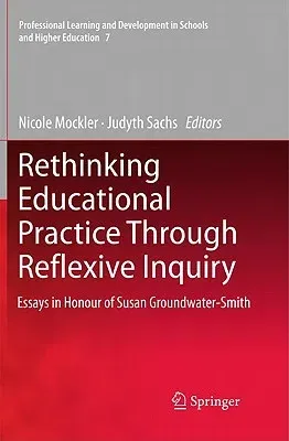 Rethinking Educational Practice Through Reflexive Inquiry: Essays in Honour of Susan Groundwater-Smith