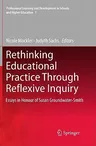 Rethinking Educational Practice Through Reflexive Inquiry: Essays in Honour of Susan Groundwater-Smith