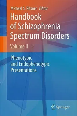 Handbook of Schizophrenia Spectrum Disorders, Volume 2: Phenotypic and Endophenotypic Presentations