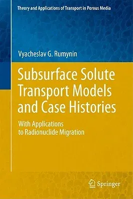 Subsurface Solute Transport Models and Case Histories: With Applications to Radionuclide Migration (2011)