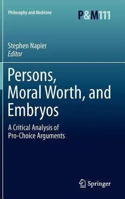 Persons, Moral Worth, and Embryos: A Critical Analysis of Pro-Choice Arguments (2011)