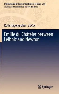 Emilie Du Châtelet Between Leibniz and Newton (2012)