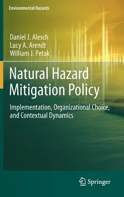 Natural Hazard Mitigation Policy: Implementation, Organizational Choice, and Contextual Dynamics (2012)