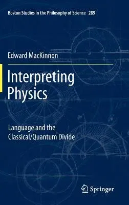 Interpreting Physics: Language and the Classical/Quantum Divide (2012)