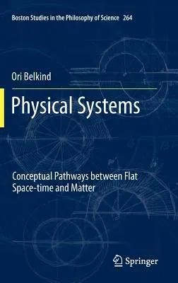 Physical Systems: Conceptual Pathways Between Flat Space-Time and Matter (2012)