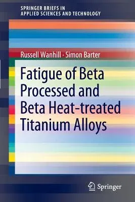 Fatigue of Beta Processed and Beta Heat-Treated Titanium Alloys (2012)