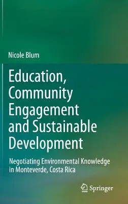 Education, Community Engagement and Sustainable Development: Negotiating Environmental Knowledge in Monteverde, Costa Rica (2012)