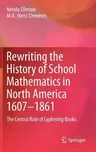 Rewriting the History of School Mathematics in North America 1607-1861: The Central Role of Cyphering Books (2012)