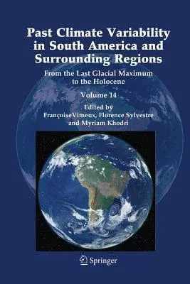 Past Climate Variability in South America and Surrounding Regions: From the Last Glacial Maximum to the Holocene (2009)