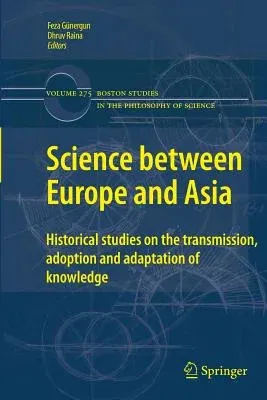 Science Between Europe and Asia: Historical Studies on the Transmission, Adoption and Adaptation of Knowledge (2011)