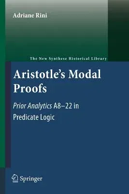 Aristotle's Modal Proofs: Prior Analytics A8-22 in Predicate Logic (2011)