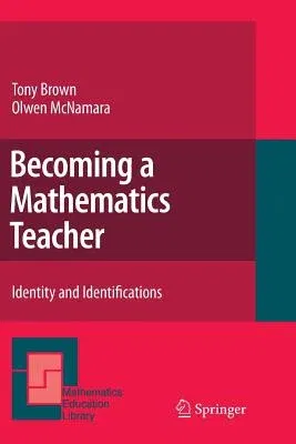 Becoming a Mathematics Teacher: Identity and Identifications (2011)