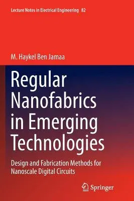 Regular Nanofabrics in Emerging Technologies: Design and Fabrication Methods for Nanoscale Digital Circuits (2011)