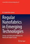 Regular Nanofabrics in Emerging Technologies: Design and Fabrication Methods for Nanoscale Digital Circuits (2011)