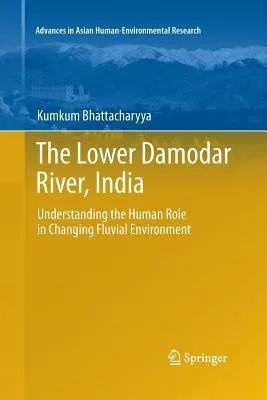 The Lower Damodar River, India: Understanding the Human Role in Changing Fluvial Environment (2011)