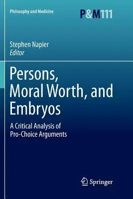 Persons, Moral Worth, and Embryos: A Critical Analysis of Pro-Choice Arguments (2011)