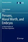 Persons, Moral Worth, and Embryos: A Critical Analysis of Pro-Choice Arguments (2011)