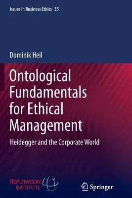 Ontological Fundamentals for Ethical Management: Heidegger and the Corporate World (2011)