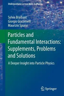 Particles and Fundamental Interactions: Supplements, Problems and Solutions: A Deeper Insight Into Particle Physics (2012)