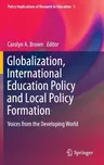 Globalization, International Education Policy and Local Policy Formation: Voices from the Developing World (2015)