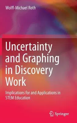 Uncertainty and Graphing in Discovery Work: Implications for and Applications in Stem Education (2014)