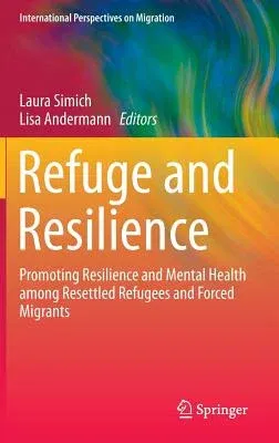 Refuge and Resilience: Promoting Resilience and Mental Health Among Resettled Refugees and Forced Migrants (2014)