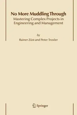 No More Muddling Through: Mastering Complex Projects in Engineering and Management (2006)