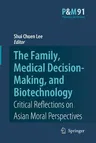 The Family, Medical Decision-Making, and Biotechnology: Critical Reflections on Asian Moral Perspectives (2007)