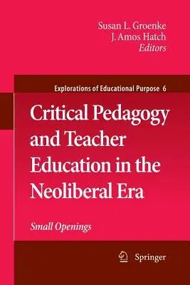 Critical Pedagogy and Teacher Education in the Neoliberal Era: Small Openings (2009)