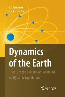 Dynamics of the Earth: Theory of the Planet's Motion Based on Dynamic Equilibrium (2010)