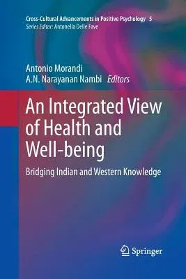 An Integrated View of Health and Well-Being: Bridging Indian and Western Knowledge (Softcover Reprint of the Original 1st 2013)