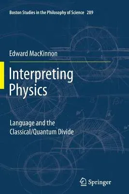 Interpreting Physics: Language and the Classical/Quantum Divide (2012)