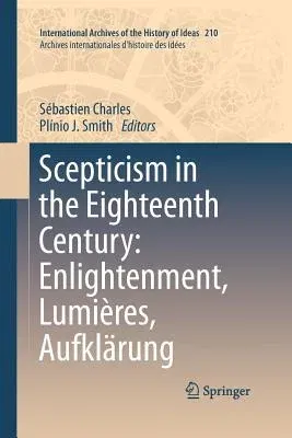 Scepticism in the Eighteenth Century: Enlightenment, Lumières, Aufklärung (2013)