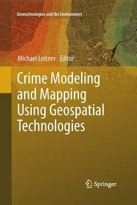 Crime Modeling and Mapping Using Geospatial Technologies (2013)