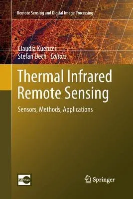 Thermal Infrared Remote Sensing: Sensors, Methods, Applications (Softcover Reprint of the Original 1st 2013)