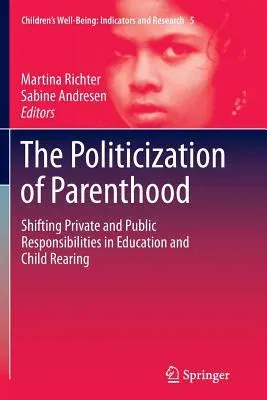 The Politicization of Parenthood: Shifting Private and Public Responsibilities in Education and Child Rearing (2012)