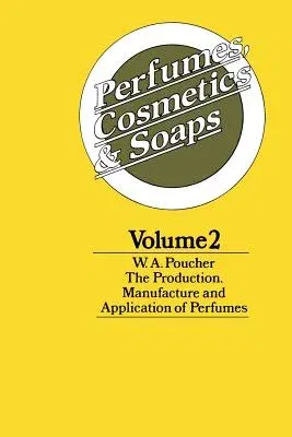 Perfumes, Cosmetics and Soaps: Volume II the Production, Manufacture and Application of Perfumes (1974)