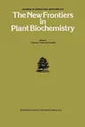 The New Frontiers in Plant Biochemistry (Softcover Reprint of the Original 1st 1983)